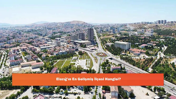 Elazığ'ın En Gelişmiş İlçesi Hangisi?