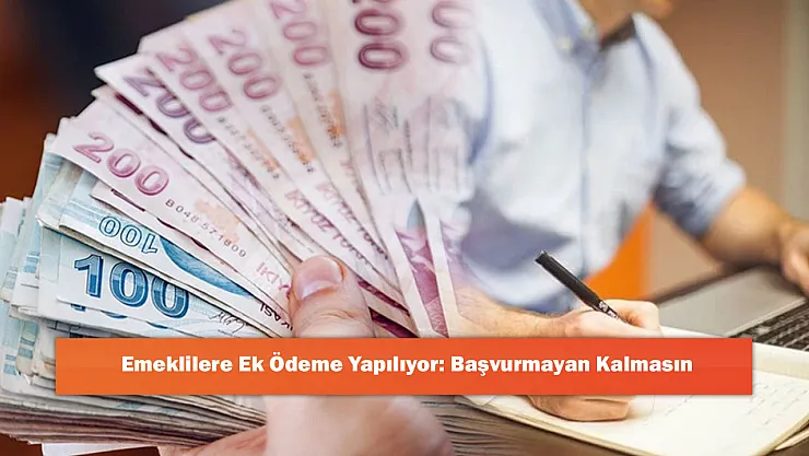 Emeklilere Ek Ödeme Yapılıyor: Başvurmayan Kalmasın