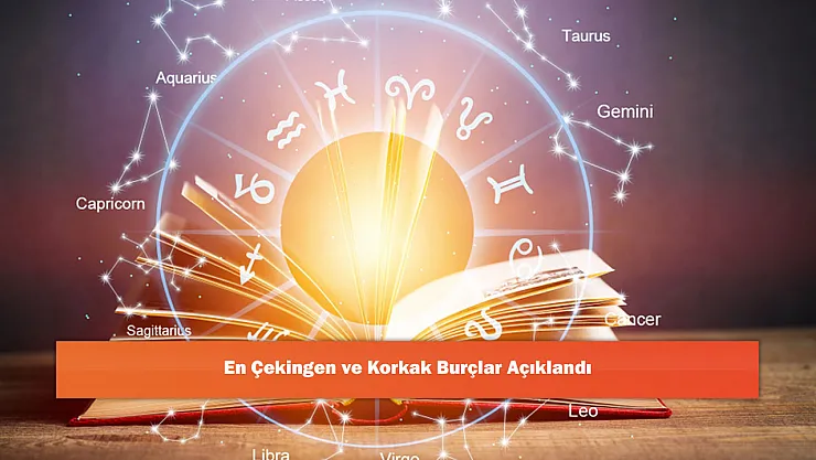 En Çekingen ve Korkak Burçlar Açıklandı