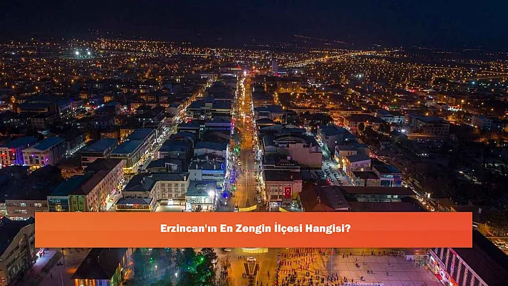 Erzincan'ın En Zengin İlçesi Hangisi?