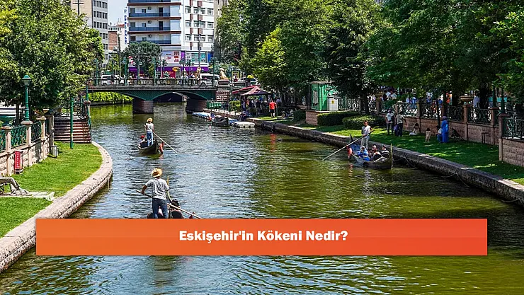 Eskişehir'in Kökeni Nedir?