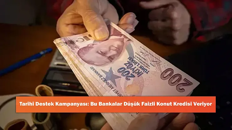 Ev Almak İsteyenlere Tarihi Destek Kampanyası: Bu Bankalar Düşük Faizli Kredi Veriyor