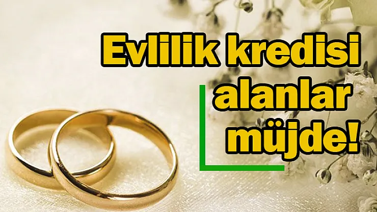 Evlilik kredisi alanlar müjde