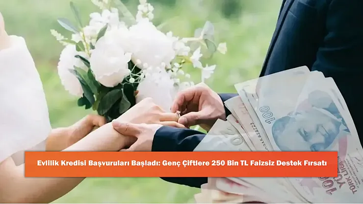 Evlilik Kredisi Başvuruları Başladı: Genç Çiftlere 250 Bin TL Faizsiz Destek Fırsatı