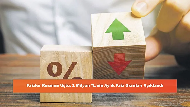 Faizler Resmen Uçtu: 1 Milyon TL'nin Aylık Faiz Oranları Açıklandı