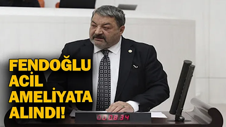 Fendoğlu acil ameliyata alındı!