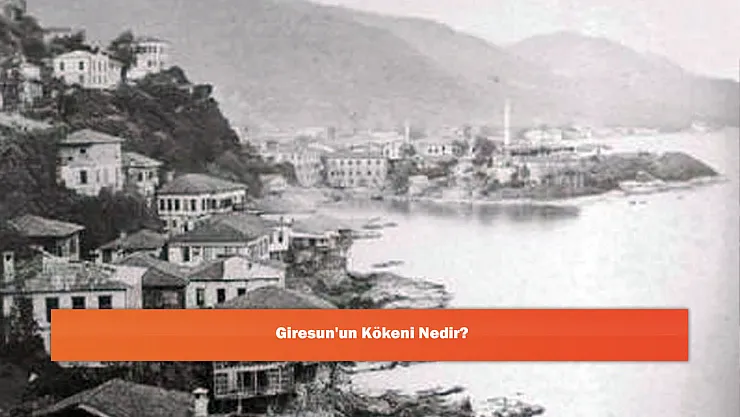Giresun'un Kökeni Nedir?