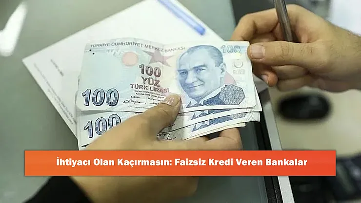 İhtiyacı Olan Kaçırmasın: Faizsiz Kredi Veren Bankalar