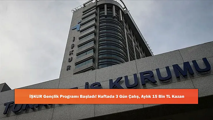 İŞKUR Gençlik Programı Başladı! Haftada 3 Gün Çalış, Aylık 15 Bin TL Kazan