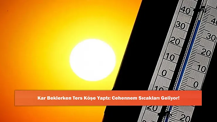 Kar Beklerken Ters Köşe Yaptı: Cehennem Sıcakları Geliyor!