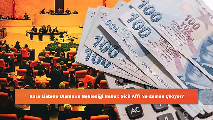 Kara Listede Olanların Beklediği Haber: Sicil Affı Ne Zaman Çıkıyor?