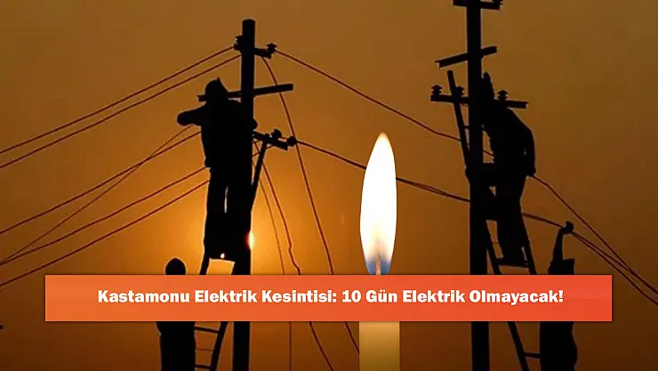Kastamonu Elektrik Kesintisi: 10 Gün Elektrik Olmayacak!
