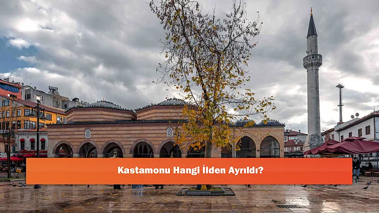 Kastamonu Hangi İlden Ayrıldı?