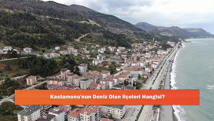 Kastamonu'nun Deniz Olan İlçeleri Hangisi?