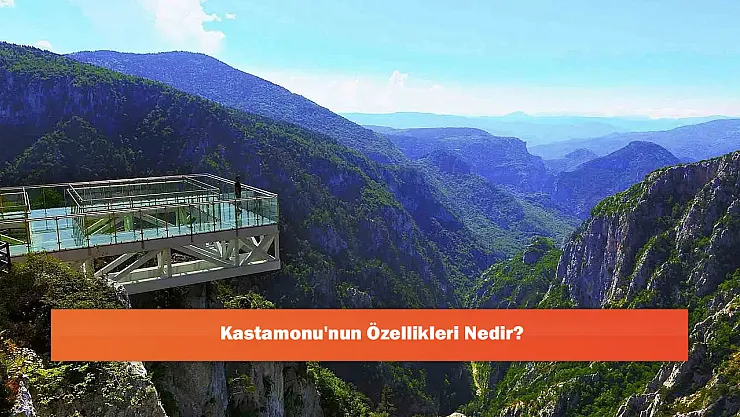 Kastamonu'nun Özellikleri Nedir?