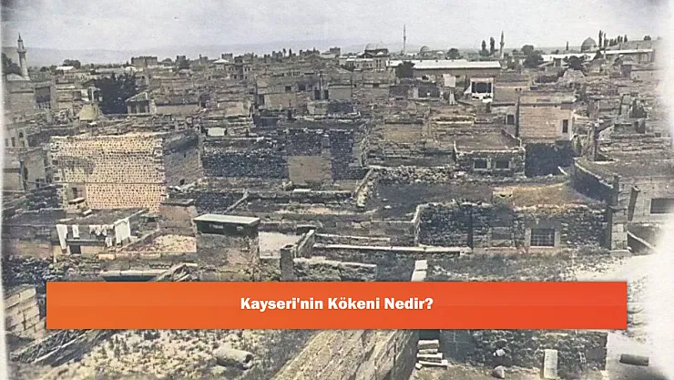 Kayseri'nin Kökeni Nedir?