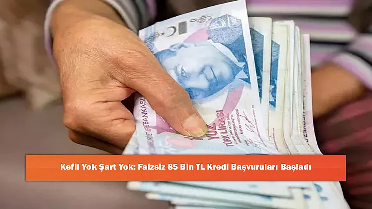 Kefil Yok Şart Yok: Faizsiz 85 Bin TL Kredi Başvuruları Başladı