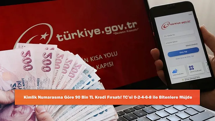 Kimlik Numarasına Göre 90 Bin TL Kredi Fırsatı! TC'si 0-2-4-6-8 ile Bitenlere Müjde