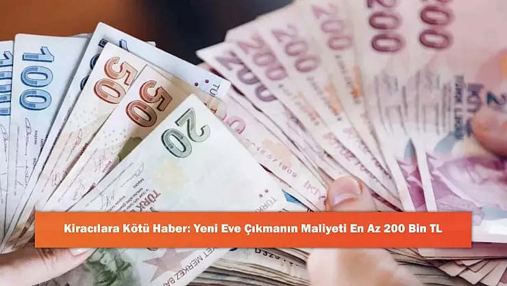 Kiracılara Kötü Haber: Yeni Eve Çıkmanın Maliyeti En Az 200 Bin TL