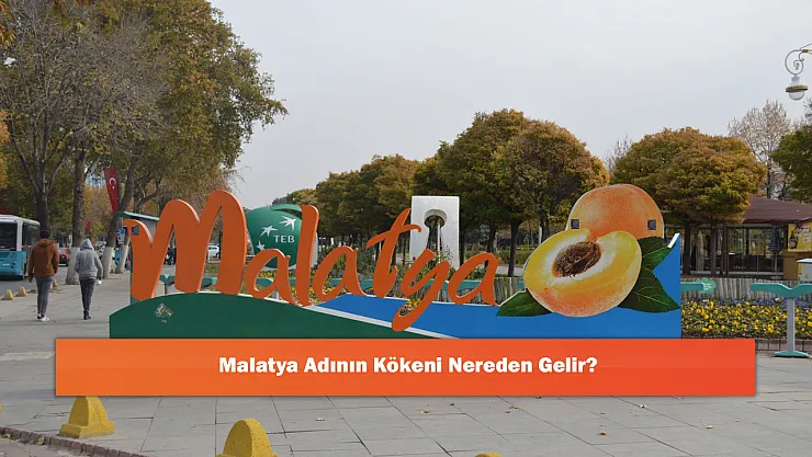 Malatya Adının Kökeni Nereden Gelir?