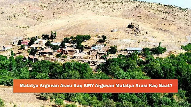 Malatya Arguvan Arası Kaç KM? Arguvan Malatya Arası Kaç Saat?