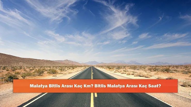 Malatya Bitlis Arası Kaç Km? Bitlis Malatya Arası Kaç Saat?