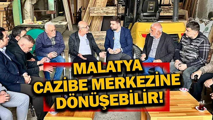Malatya cazibe merkezine dönüşebilir!