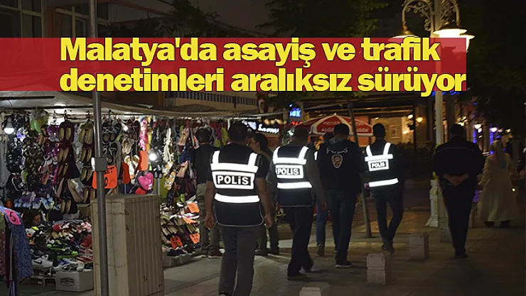 Malatya'da asayiş ve trafik denetimleri sürüyor