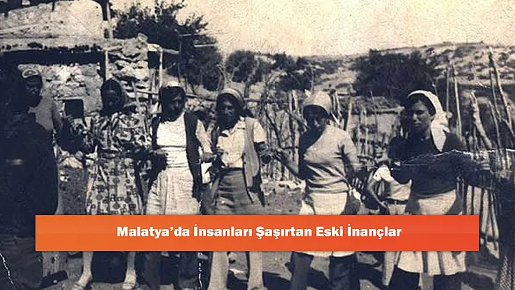 Malatya'da İnsanları Şaşırtan Eski İnançlar