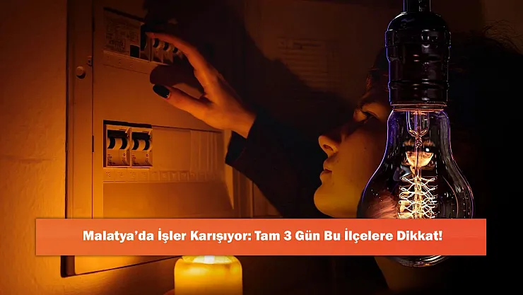 Malatya'da İşler Karışıyor: Tam 3 Gün Bu İlçelere Dikkat!