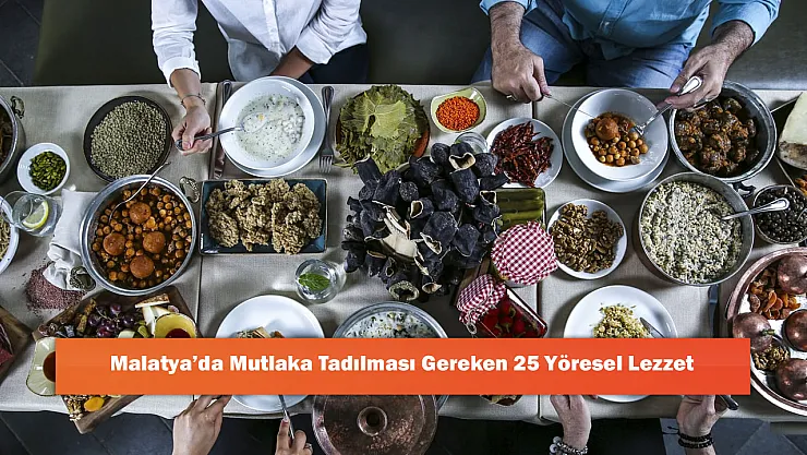 Malatya'da Mutlaka Tadılması Gereken 25 Yöresel Lezzet