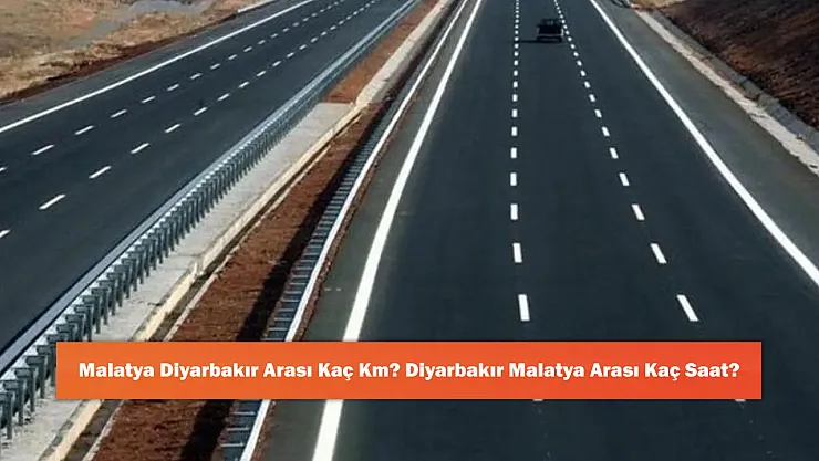 Malatya Diyarbakır Arası Kaç Km? Diyarbakır Malatya Arası Kaç Saat?