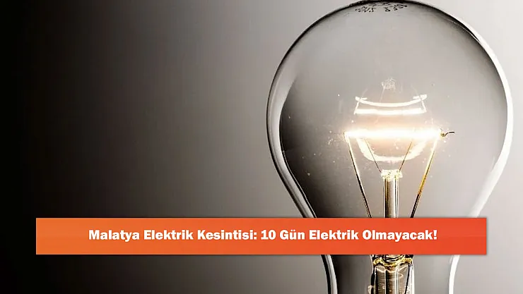 Malatya Elektrik Kesintisi: 10 Gün Elektrik Olmayacak!