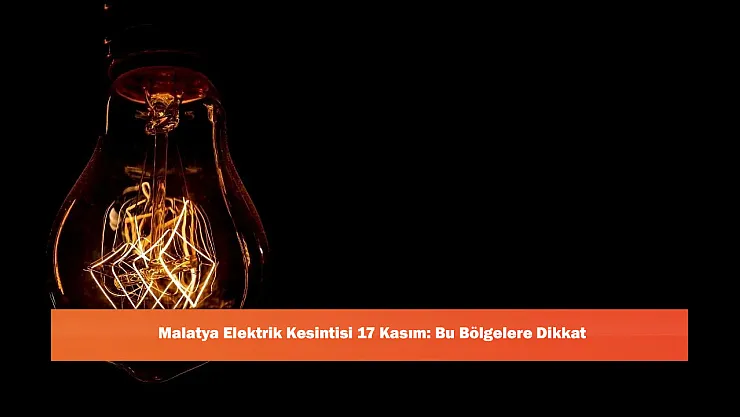 Malatya Elektrik Kesintisi 17 Kasım: Bu Bölgelere Dikkat