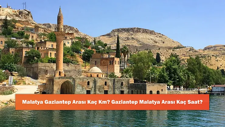 Malatya Gaziantep Arası Kaç Km? Gaziantep Malatya Arası Kaç Saat?