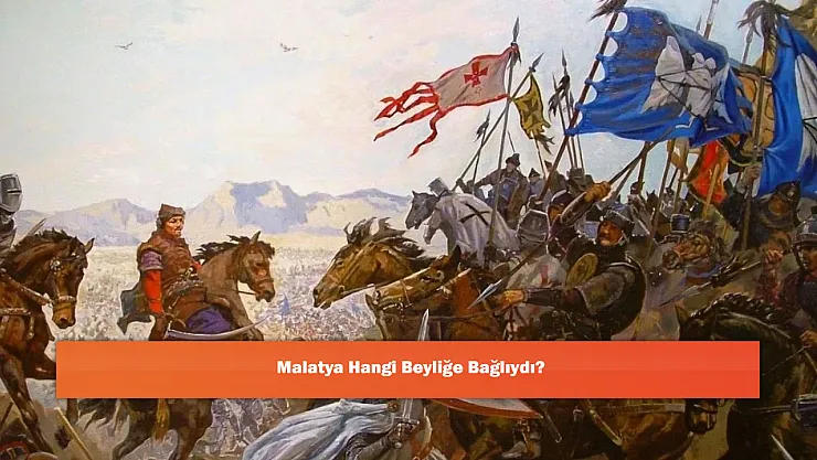 Malatya Hangi Beyliğe Bağlıydı?