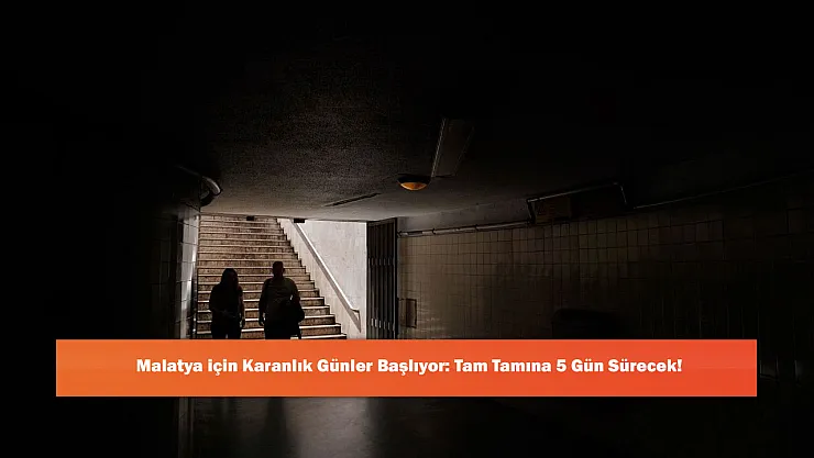 Malatya için Karanlık Günler Başlıyor: Tam Tamına 5 Gün Sürecek!