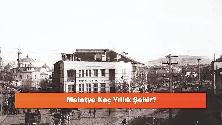 Malatya Kaç Yıllık Şehir?