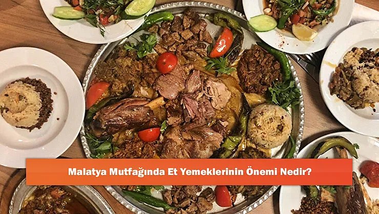Malatya Mutfağında Et Yemeklerinin Önemi Nedir?