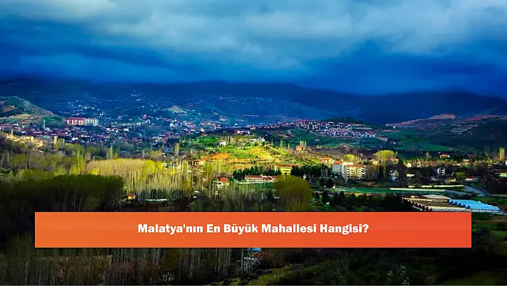 Malatya'nın En Büyük Mahallesi Hangisi?