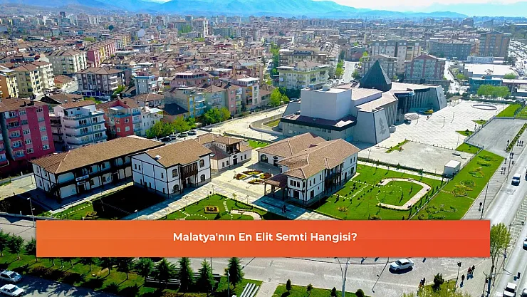 Malatya'nın En Elit Semti Hangisi?