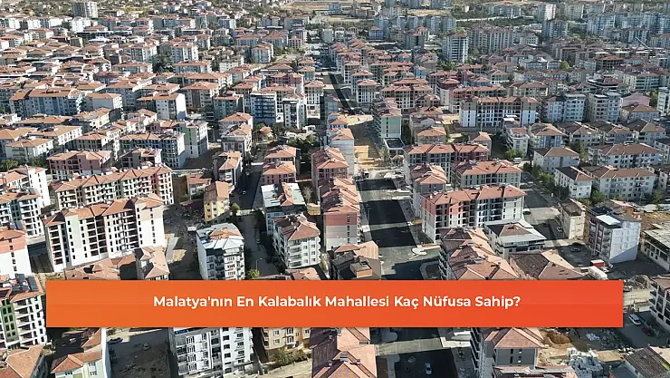 Malatya'nın En Kalabalık Mahallesi Kaç Nüfusa Sahip?