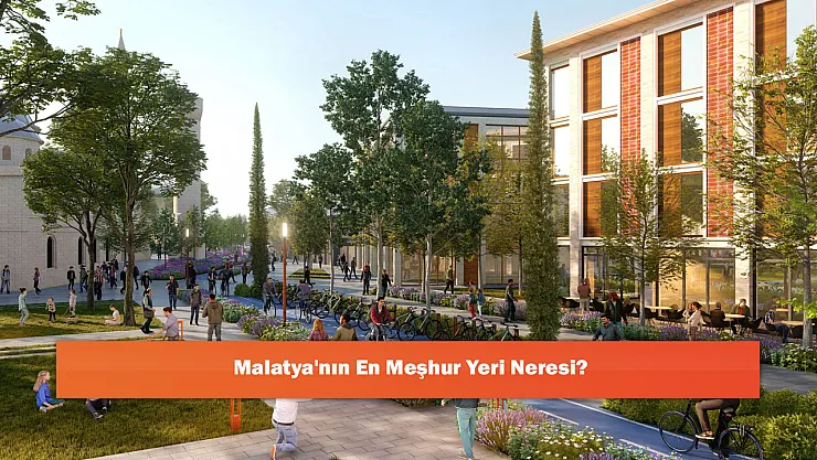 Malatya'nın En Meşhur Yeri Neresi?