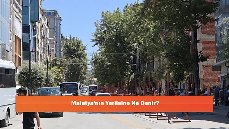 Malatya'nın Yerlisine Ne Denir?