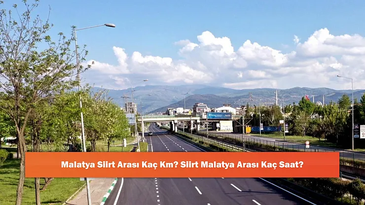Malatya Siirt Arası Kaç Km? Siirt Malatya Arası Kaç Saat?