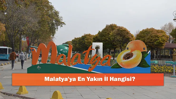 Malatya'ya En Yakın İl Hangisi?