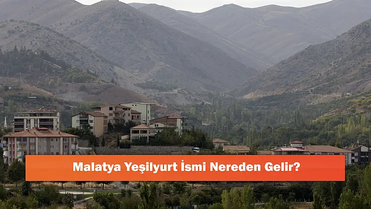 Malatya Yeşilyurt İsmi Nereden Gelir?