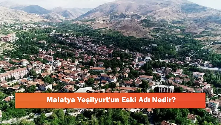 Malatya Yeşilyurt'un Eski Adı Nedir?