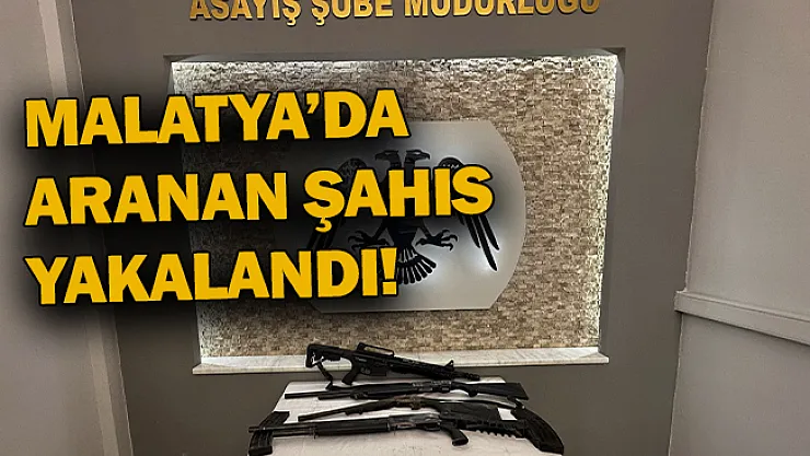 Malatya'da aranan şahıs yakalandı!