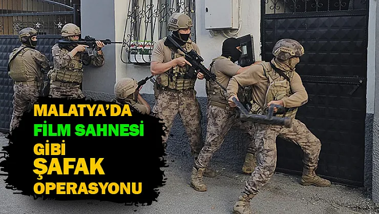 Malatya'da film sahnesi gibi şafak operasyonu!
